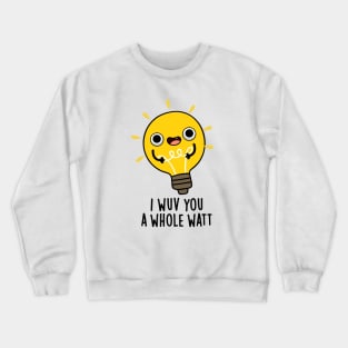 I Wuv You A Whole Watt Cute Electricity Pun Crewneck Sweatshirt